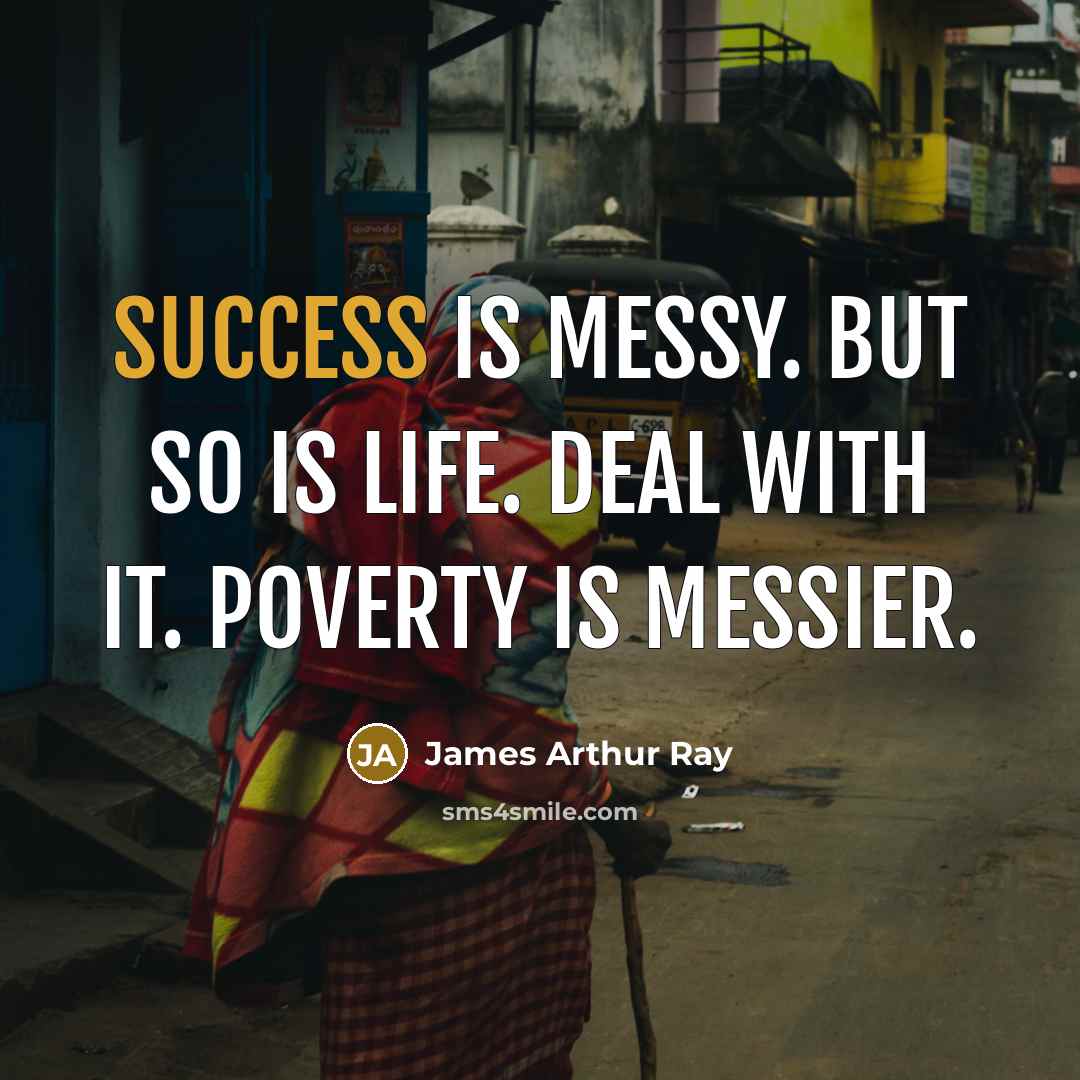 “Success is messy. But so is life. Deal with it.…” quote by James Arthur Ray