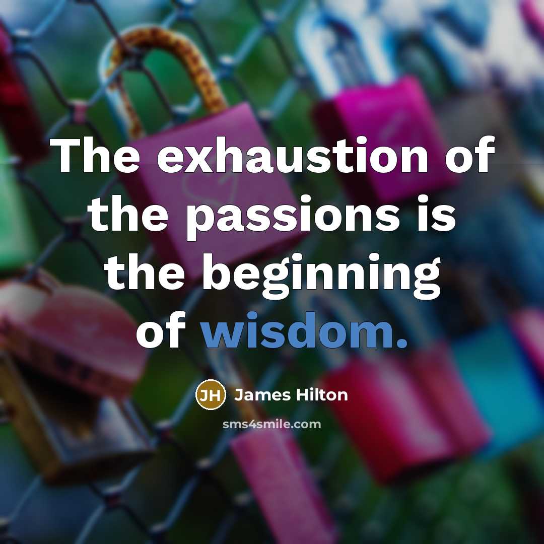 “The exhaustion of the passions is the beginning of wisdom.…” quote by James Hilton