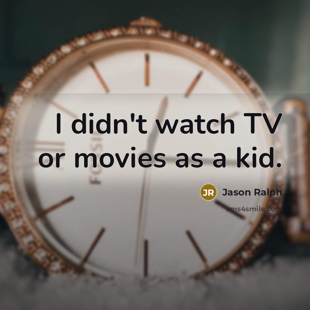 “I didn't watch TV or movies as a kid.…” quote by Jason Ralph