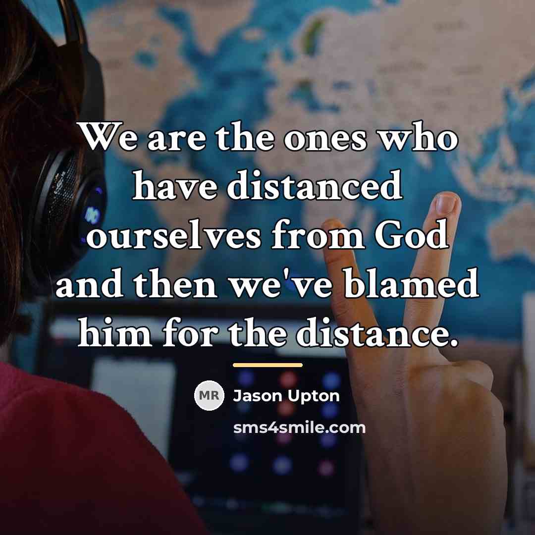 “We are the ones who have distanced ourselves from God…” quote by Jason Upton