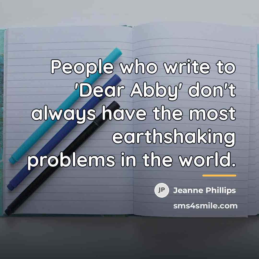 “People who write to 'Dear Abby' don't always have the…” quote by Jeanne Phillips