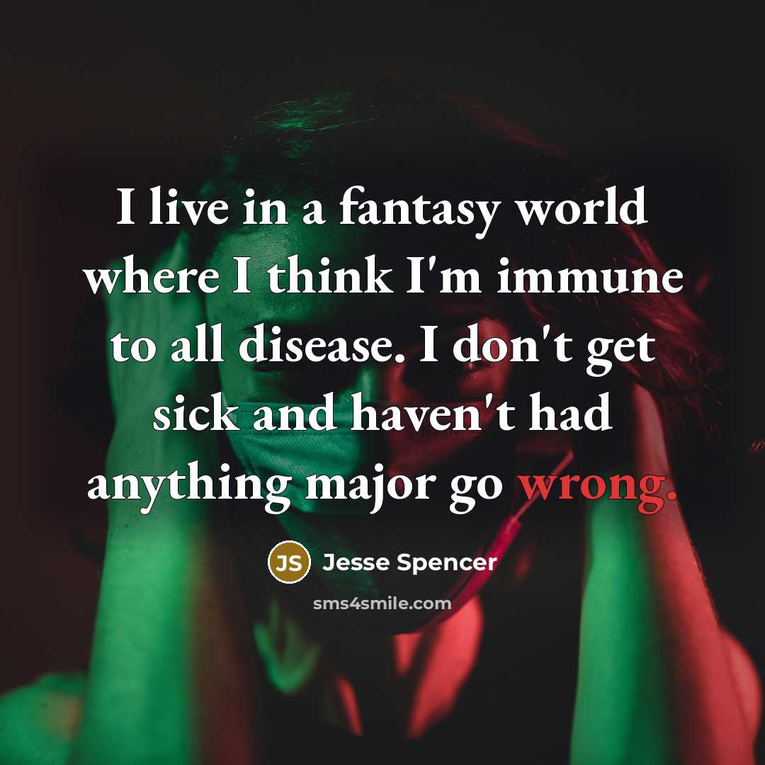 “I live in a fantasy world where I think I'm…” quote by Jesse Spencer