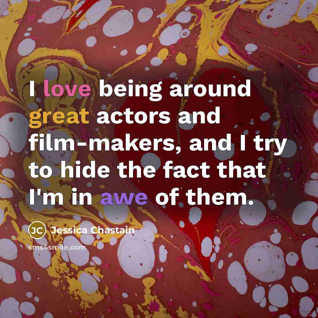 “I love being around great actors and film-makers, and I…” quote by Jessica Chastain