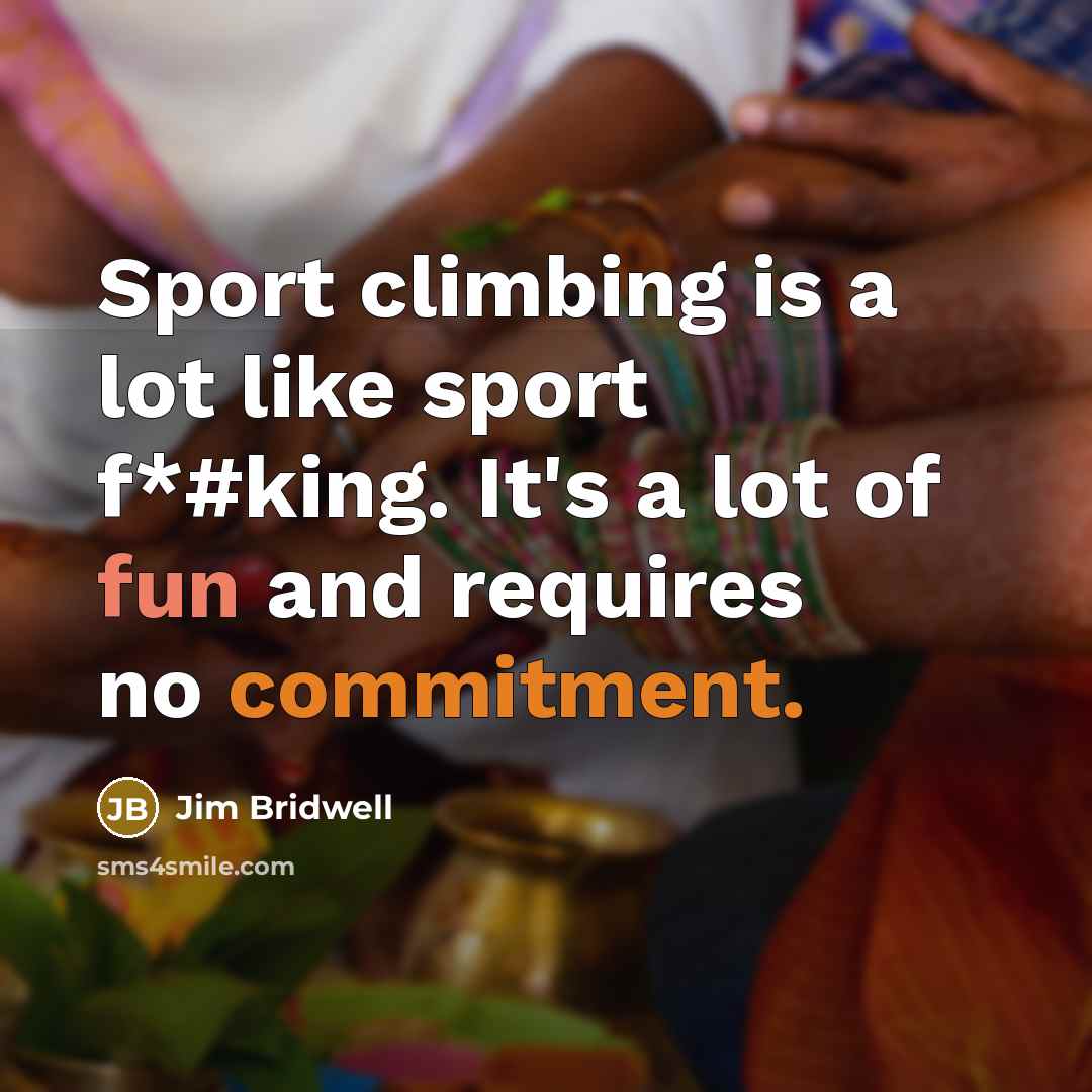 “Sport climbing is a lot like sport f*#king. It's a…” quote by Jim Bridwell