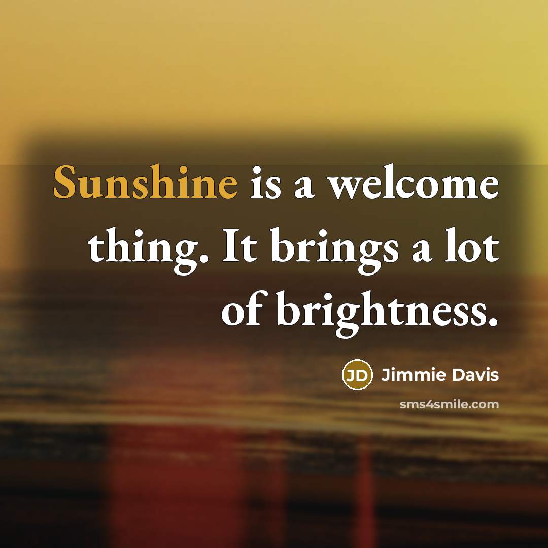 “Sunshine is a welcome thing. It brings a lot of…” quote by Jimmie Davis