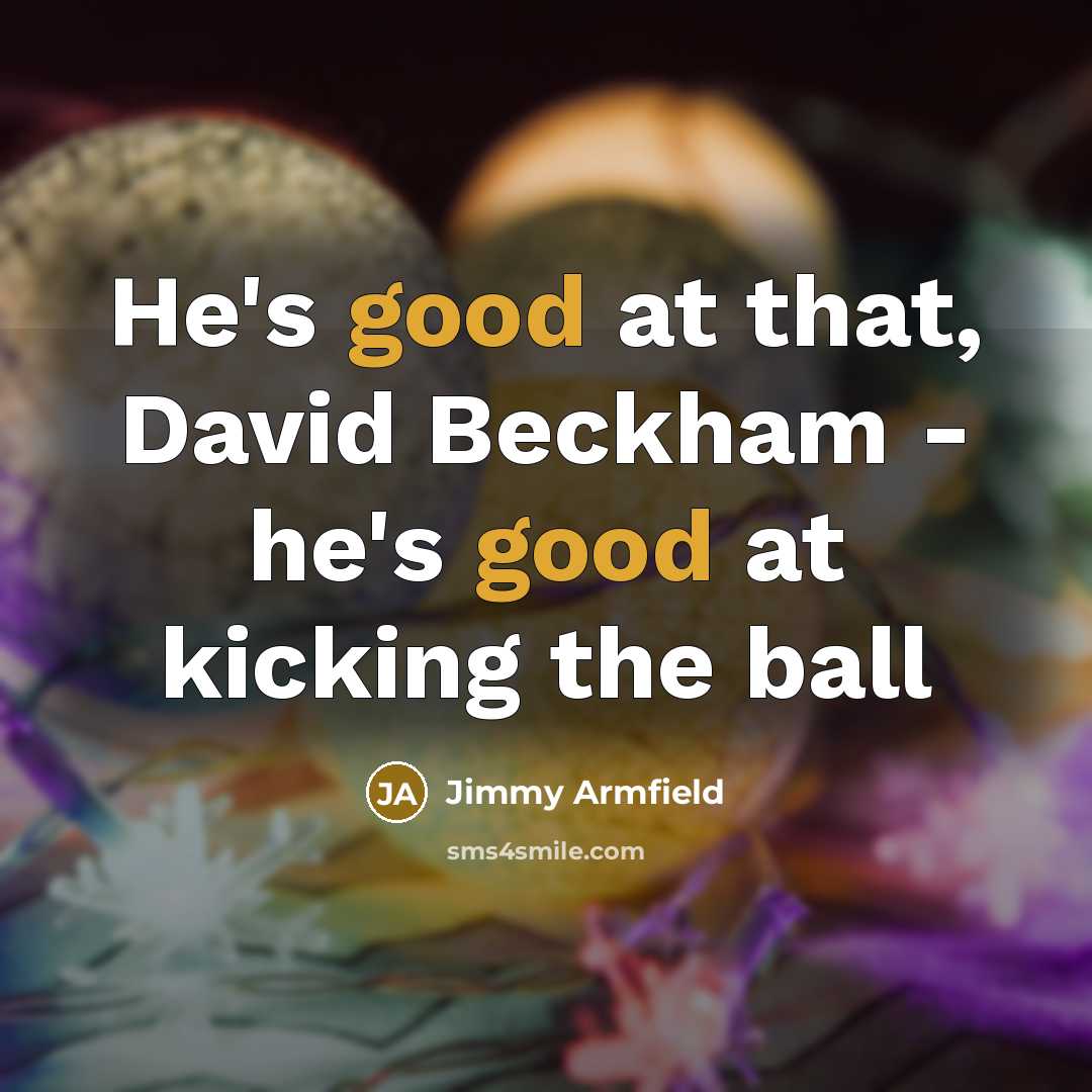 “He's good at that, David Beckham - he's good at…” quote by Jimmy Armfield
