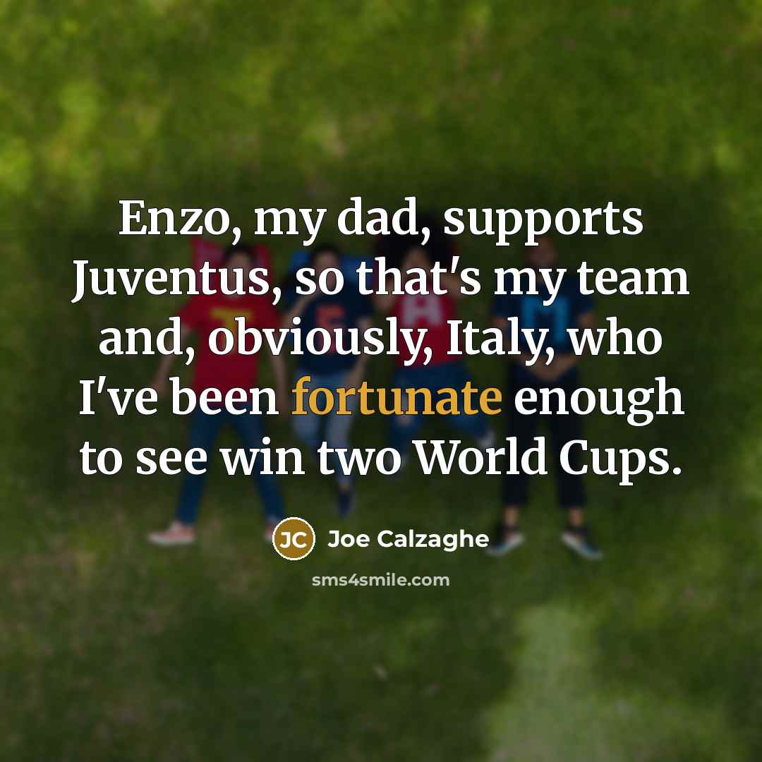 “Enzo, my dad, supports Juventus, so that's my team and,…” quote by Joe Calzaghe