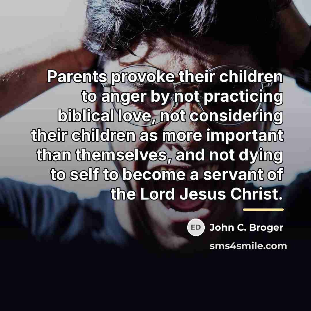 “Parents provoke their children to anger by not practicing biblical…” quote by John C. Broger