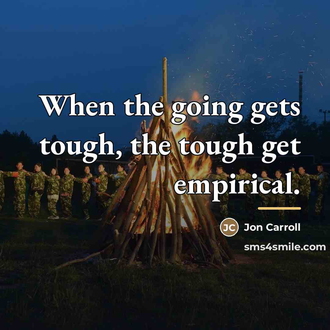 “When the going gets tough, the tough get empirical.…” quote by Jon Carroll