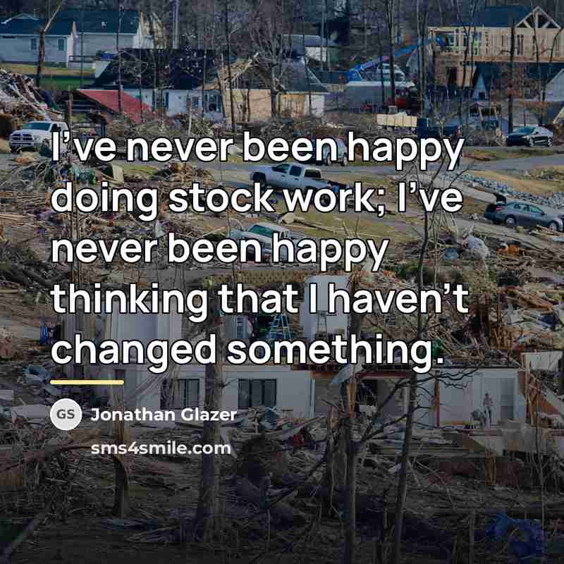 “I've never been happy doing stock work; I've never been…” quote by Jonathan Glazer