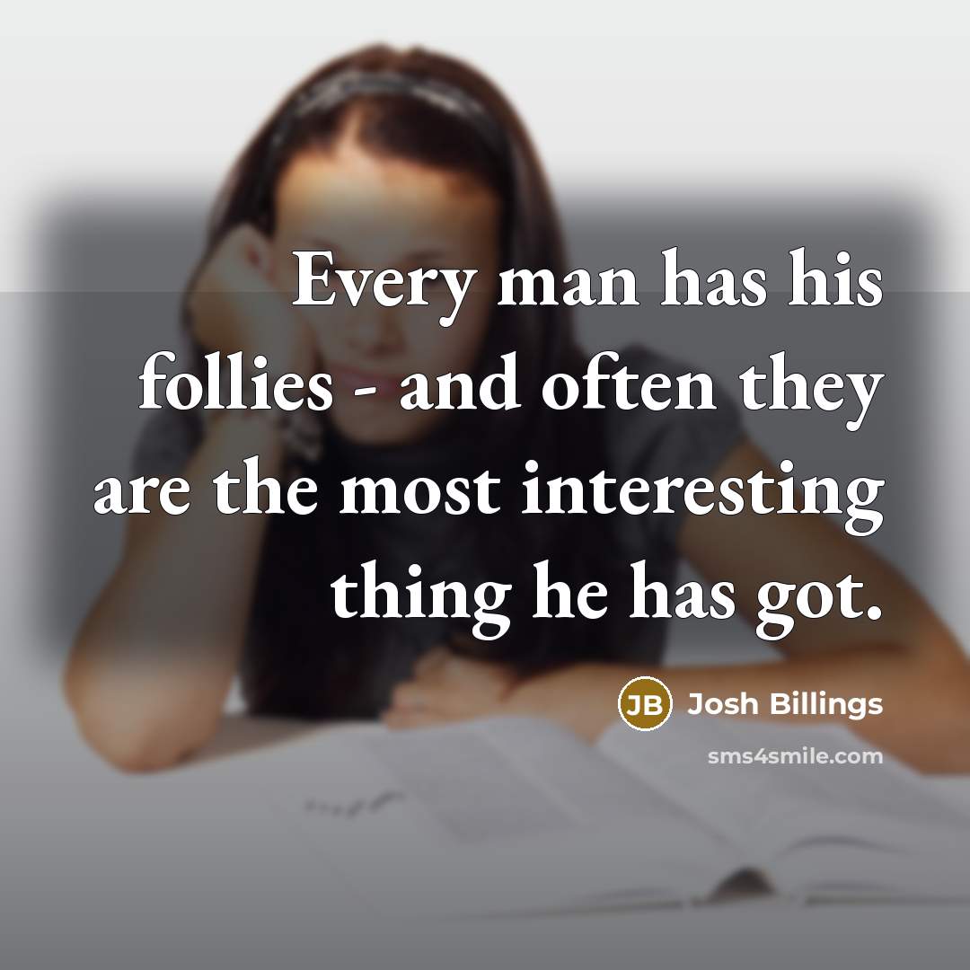 “Every man has his follies - and often they are…” quote by Josh Billings