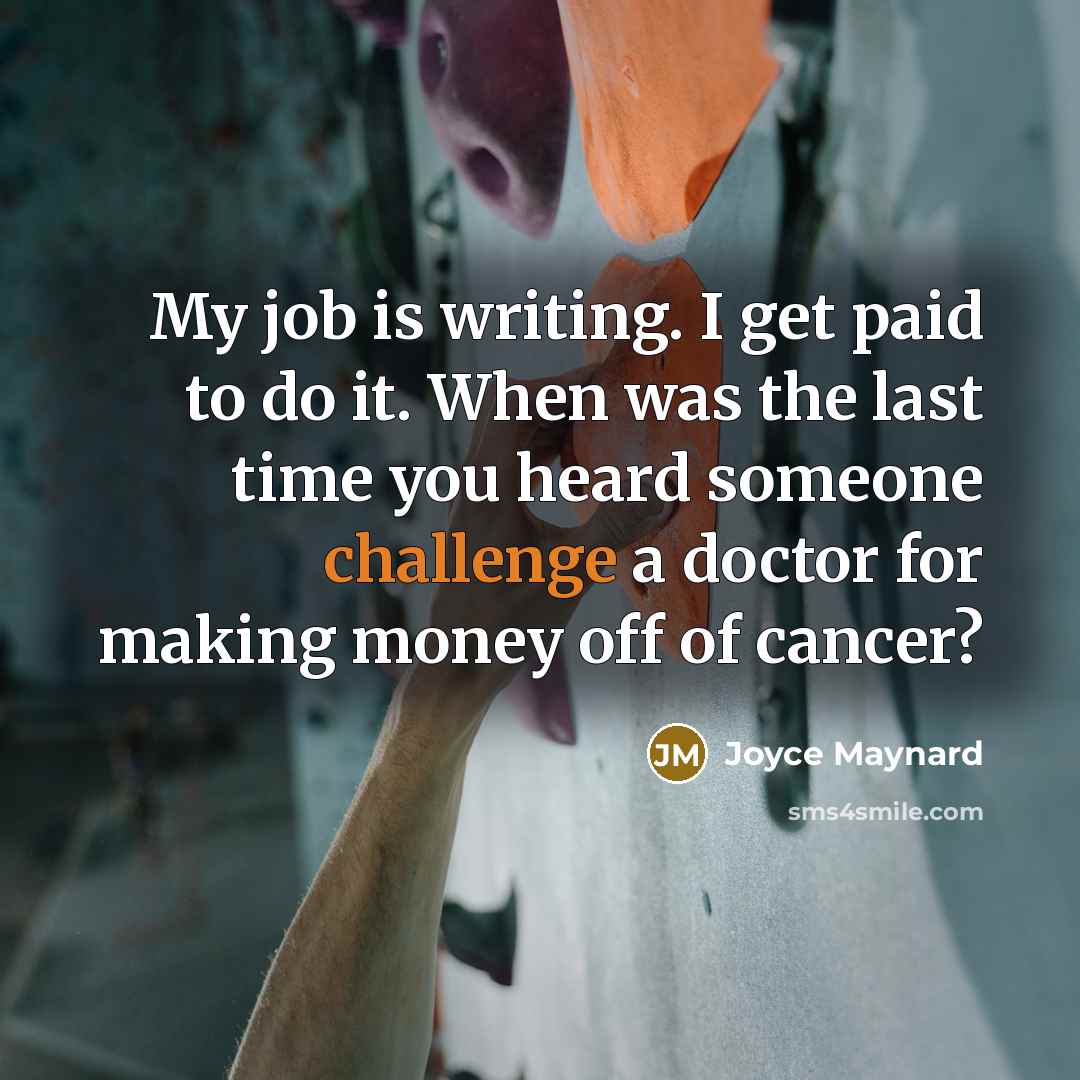 “My job is writing. I get paid to do it.…” quote by Joyce Maynard