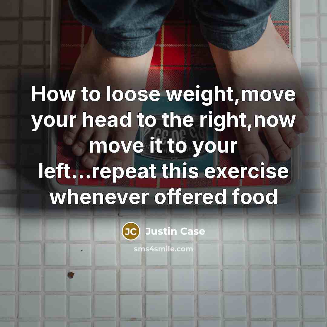 “How to loose weight,move your head to the right,now move…” quote by Justin Case
