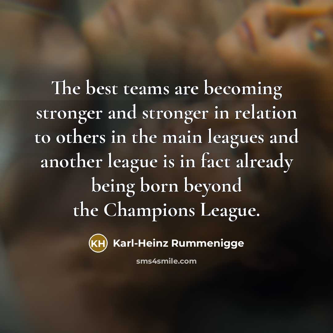 “The best teams are becoming stronger and stronger in relation…” quote by Karl-Heinz Rummenigge
