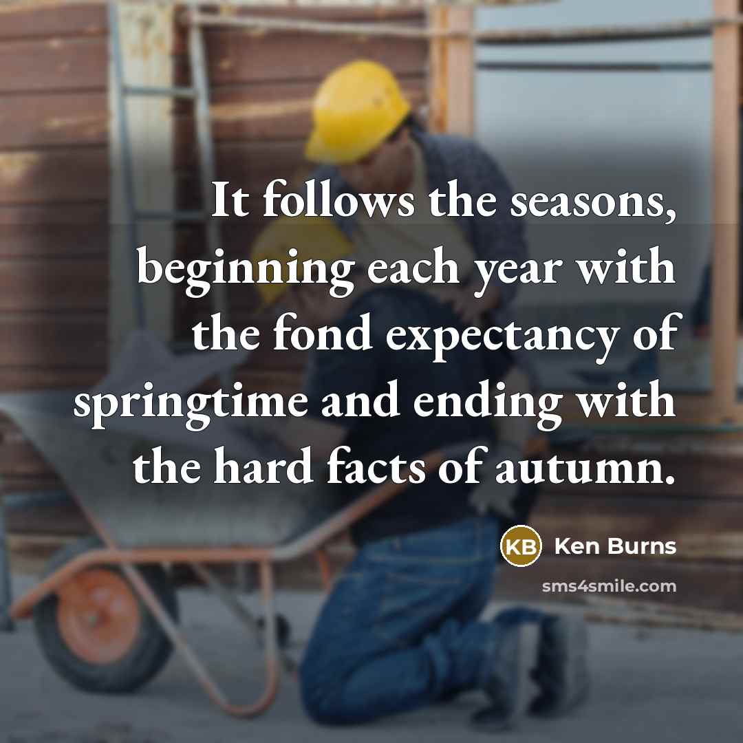 “It follows the seasons, beginning each year with the fond…” quote by Ken Burns