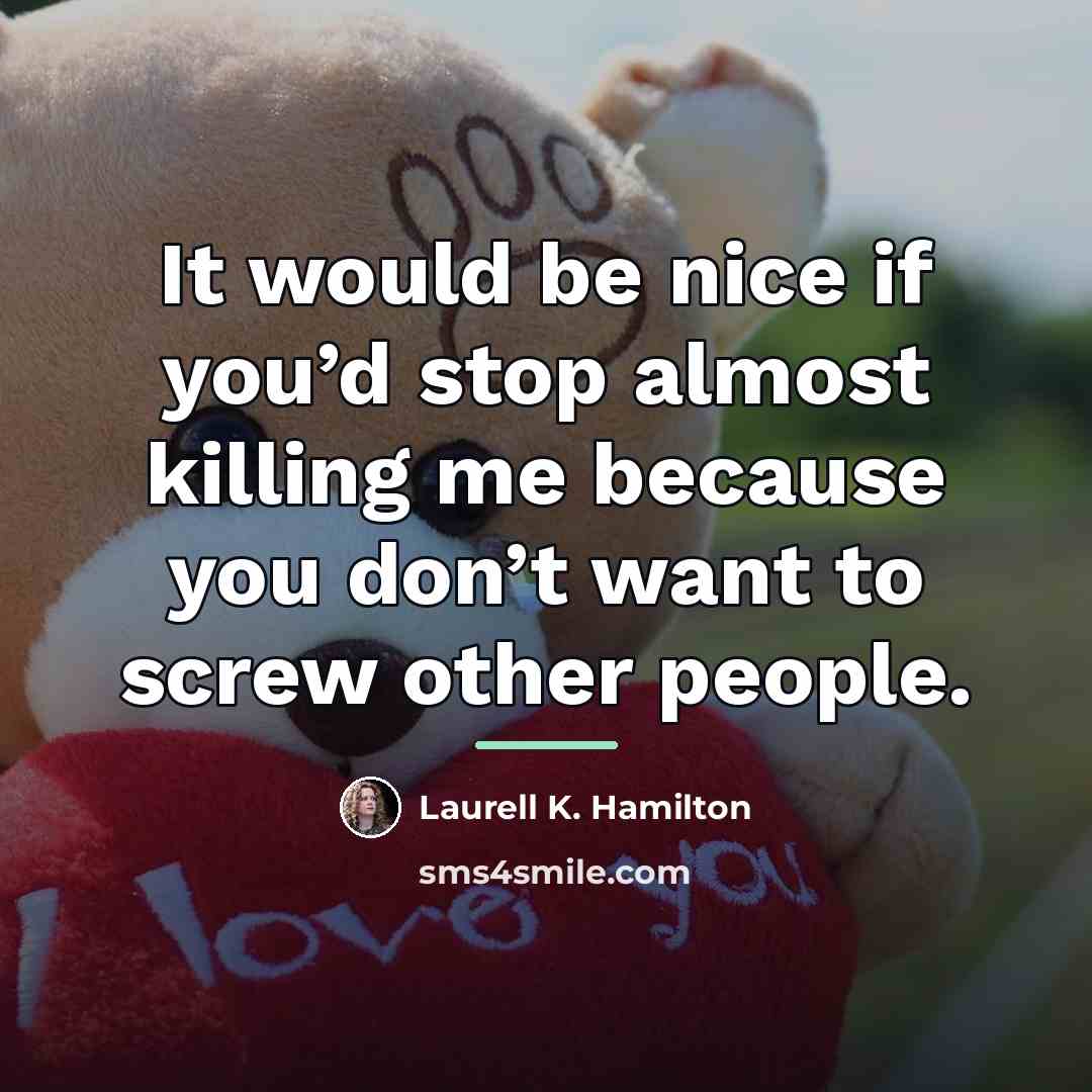 “It would be nice if you’d stop almost killing me…” quote by Laurell K. Hamilton
