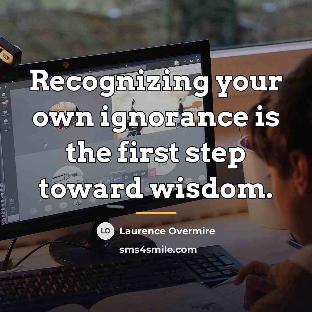 “Recognizing your own ignorance is the first step toward wisdom.…” quote by Laurence Overmire