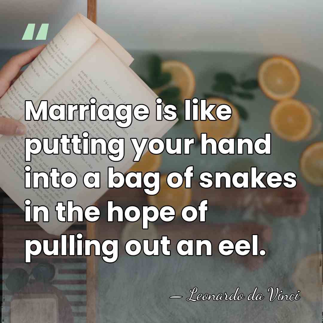 Marriage is like putting your hand into a bag of snakes in&hellip; - Leonardo da Vinci