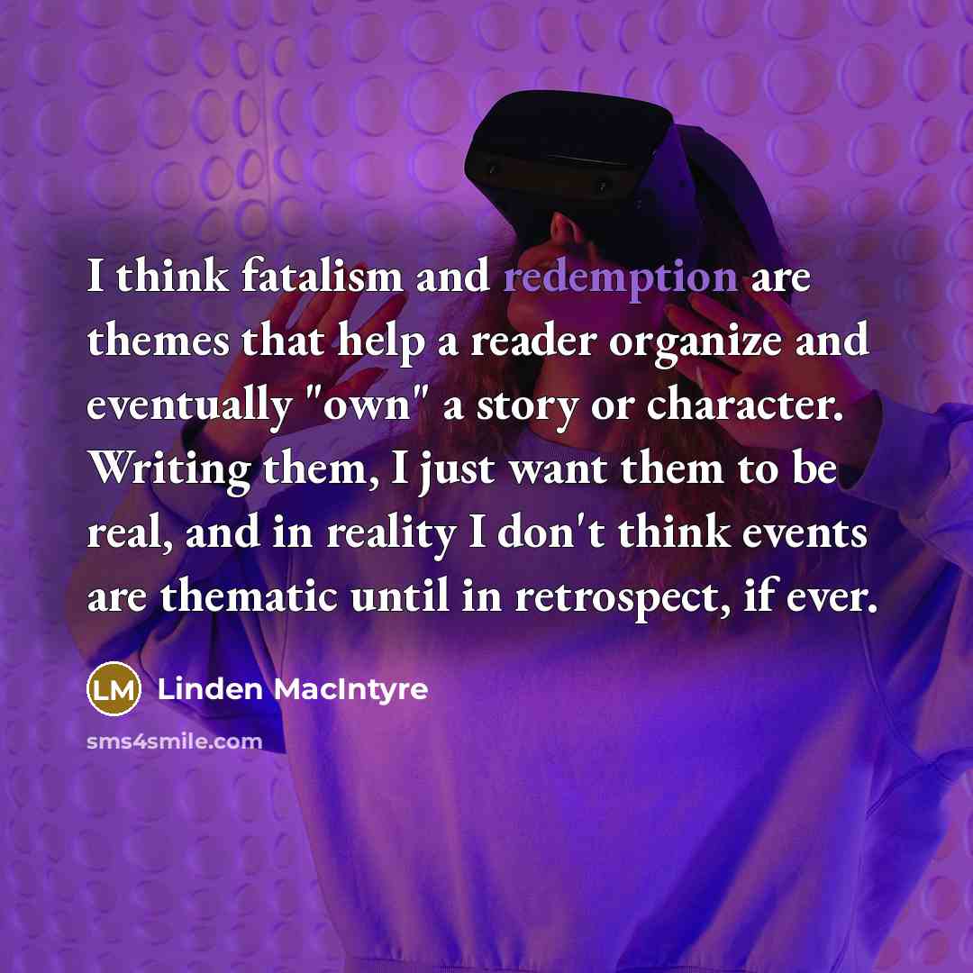 “I think fatalism and redemption are themes that help a…” quote by Linden MacIntyre