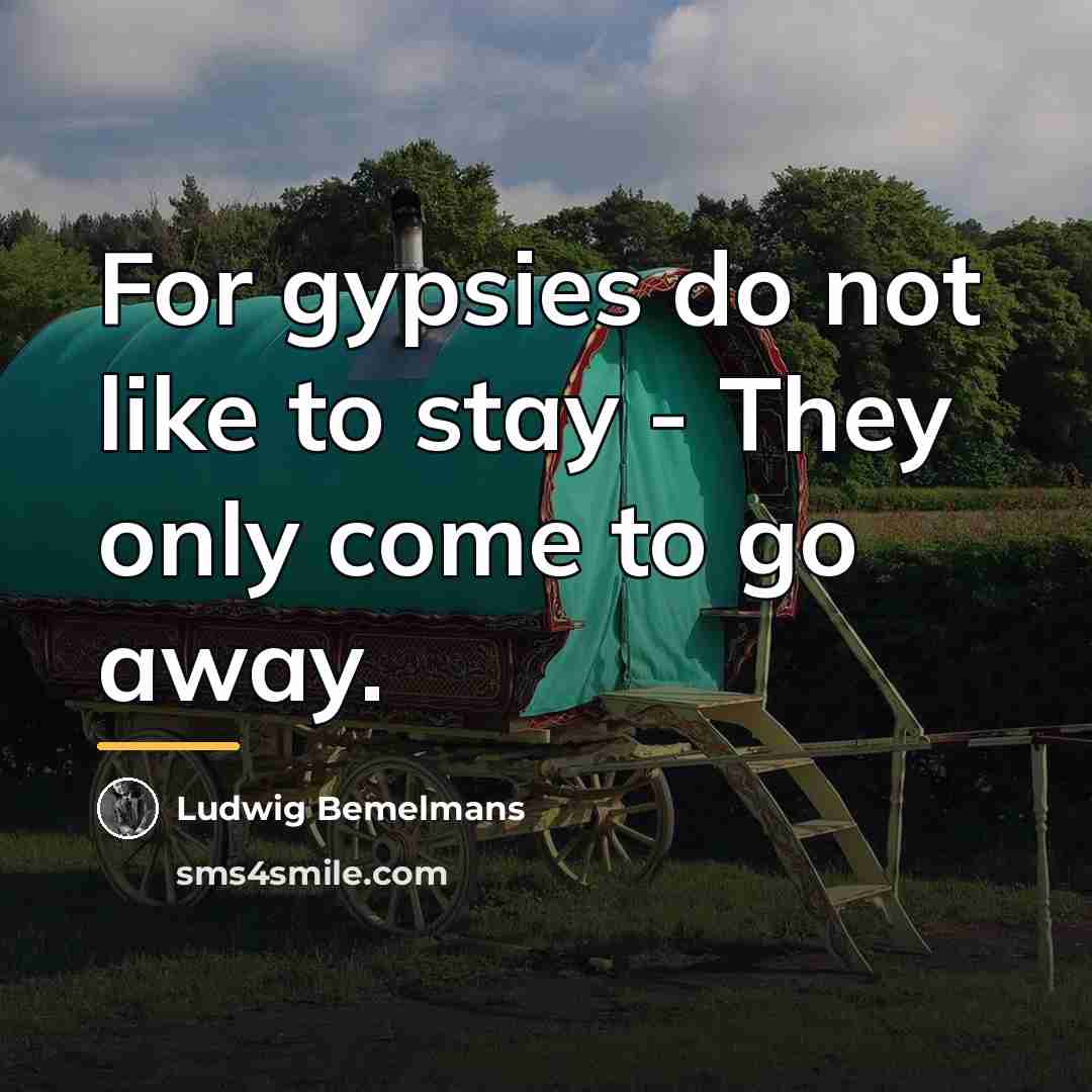 “For gypsies do not like to stay - They only…” quote by Ludwig Bemelmans