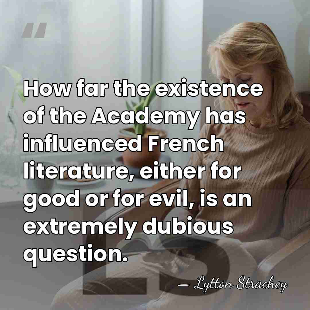 How far the existence of the Academy has influenced French literature, either&hellip; - Lytton Strachey
