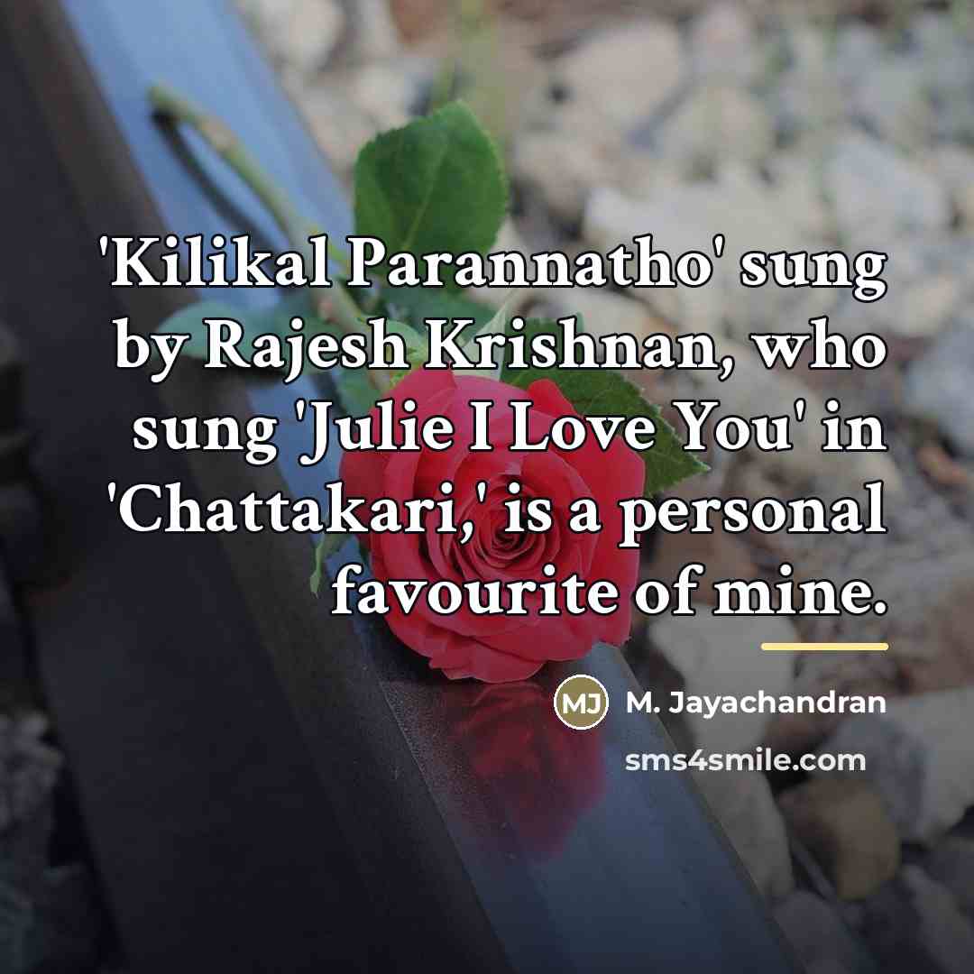 “'Kilikal Parannatho' sung by Rajesh Krishnan, who sung 'Julie I…” quote by M. Jayachandran