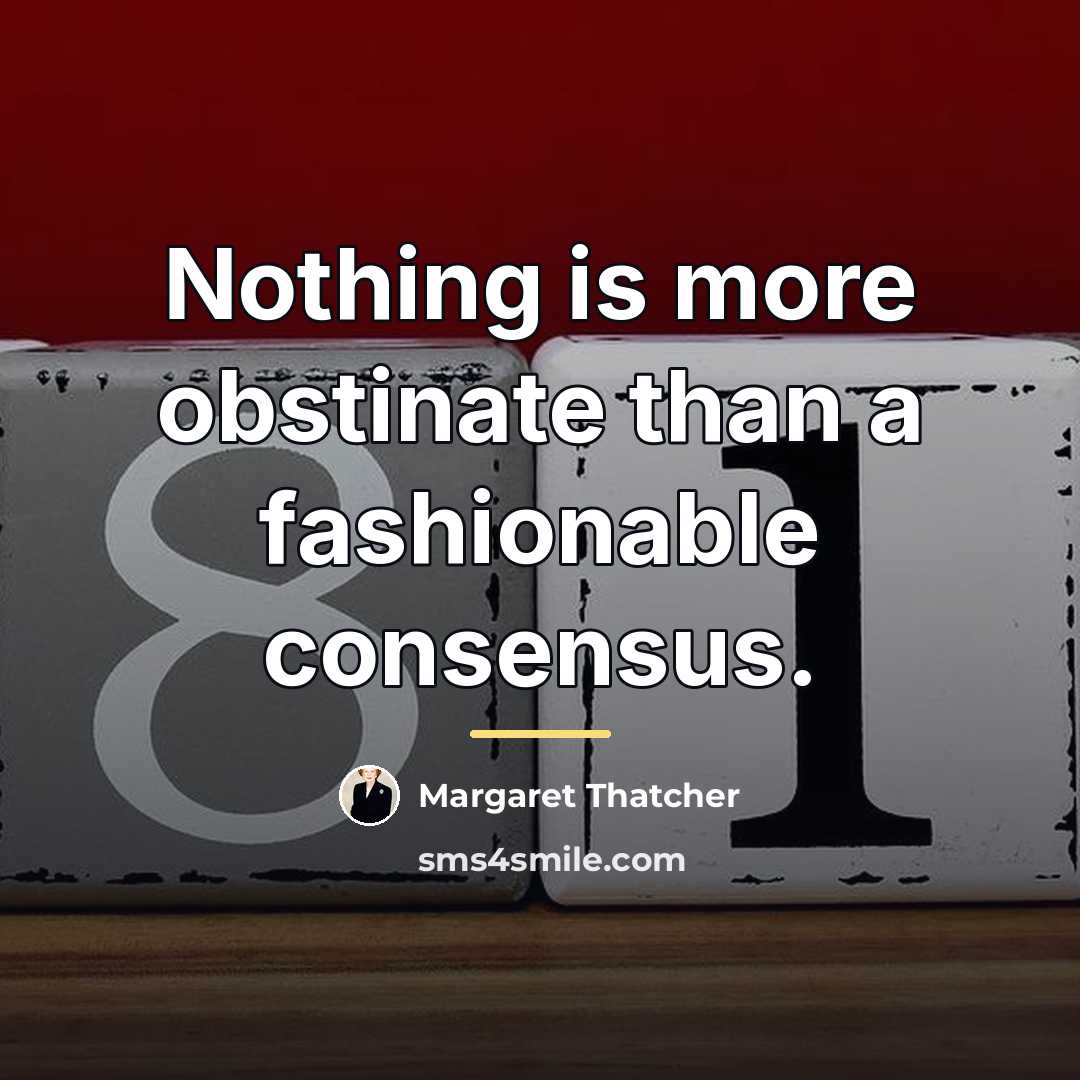 “Nothing is more obstinate than a fashionable consensus.…” quote by Margaret Thatcher