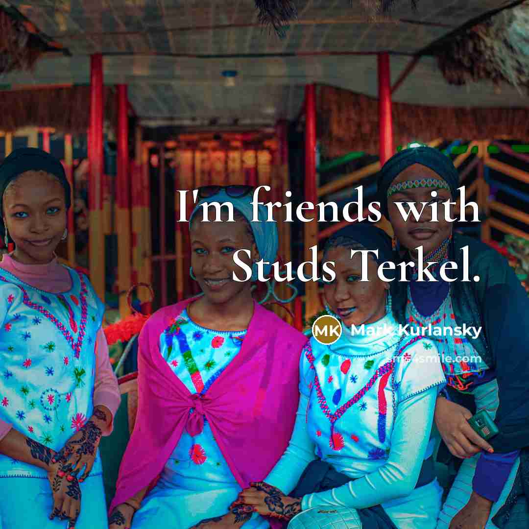 “I'm friends with Studs Terkel.…” quote by Mark Kurlansky