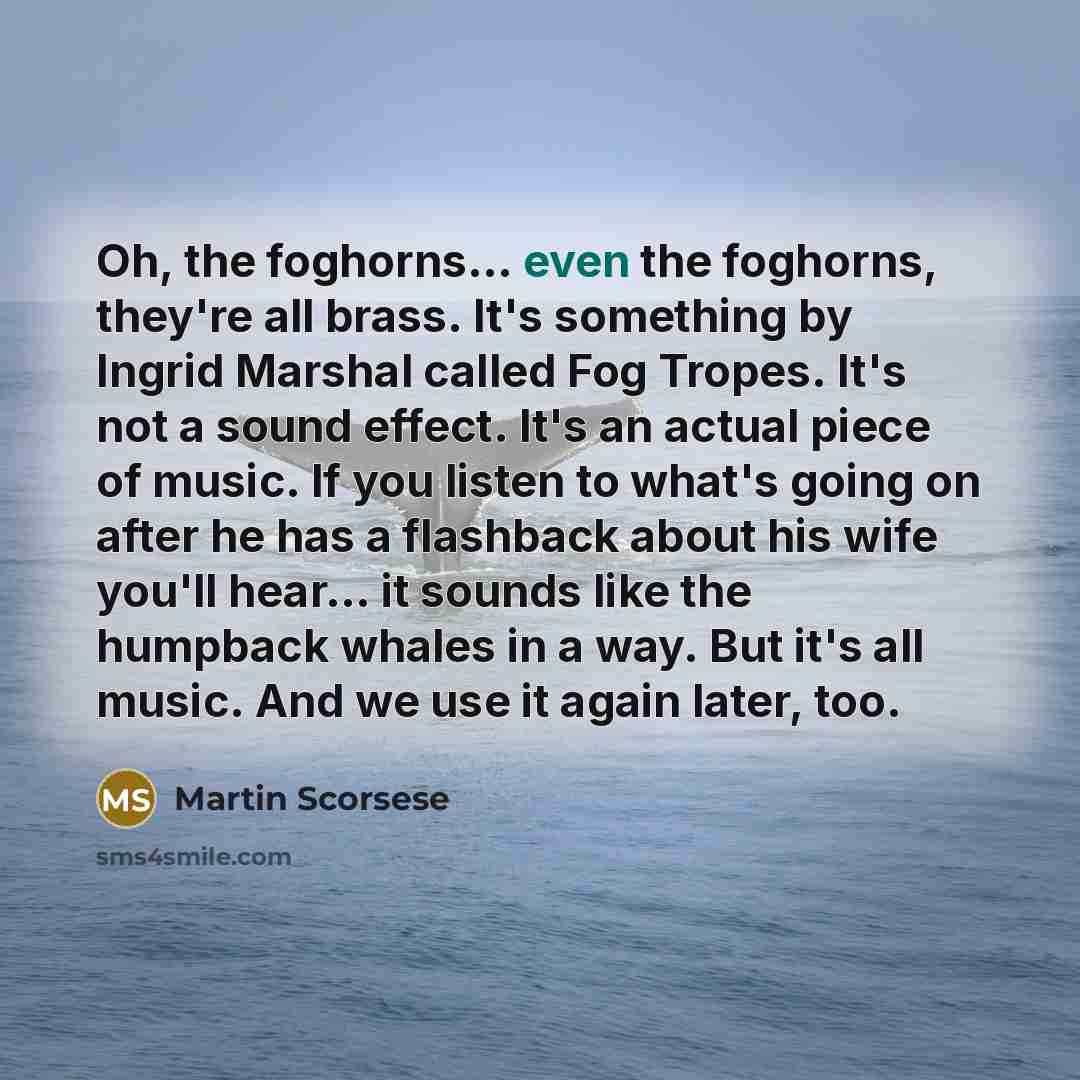 “Oh, the foghorns... even the foghorns, they're all brass. It's…” quote by Martin Scorsese