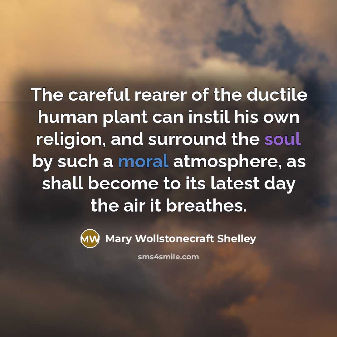 “The careful rearer of the ductile human plant can instil…” quote by Mary Wollstonecraft Shelley