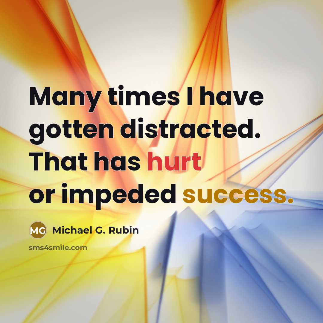 “Many times I have gotten distracted. That has hurt or…” quote by Michael G. Rubin