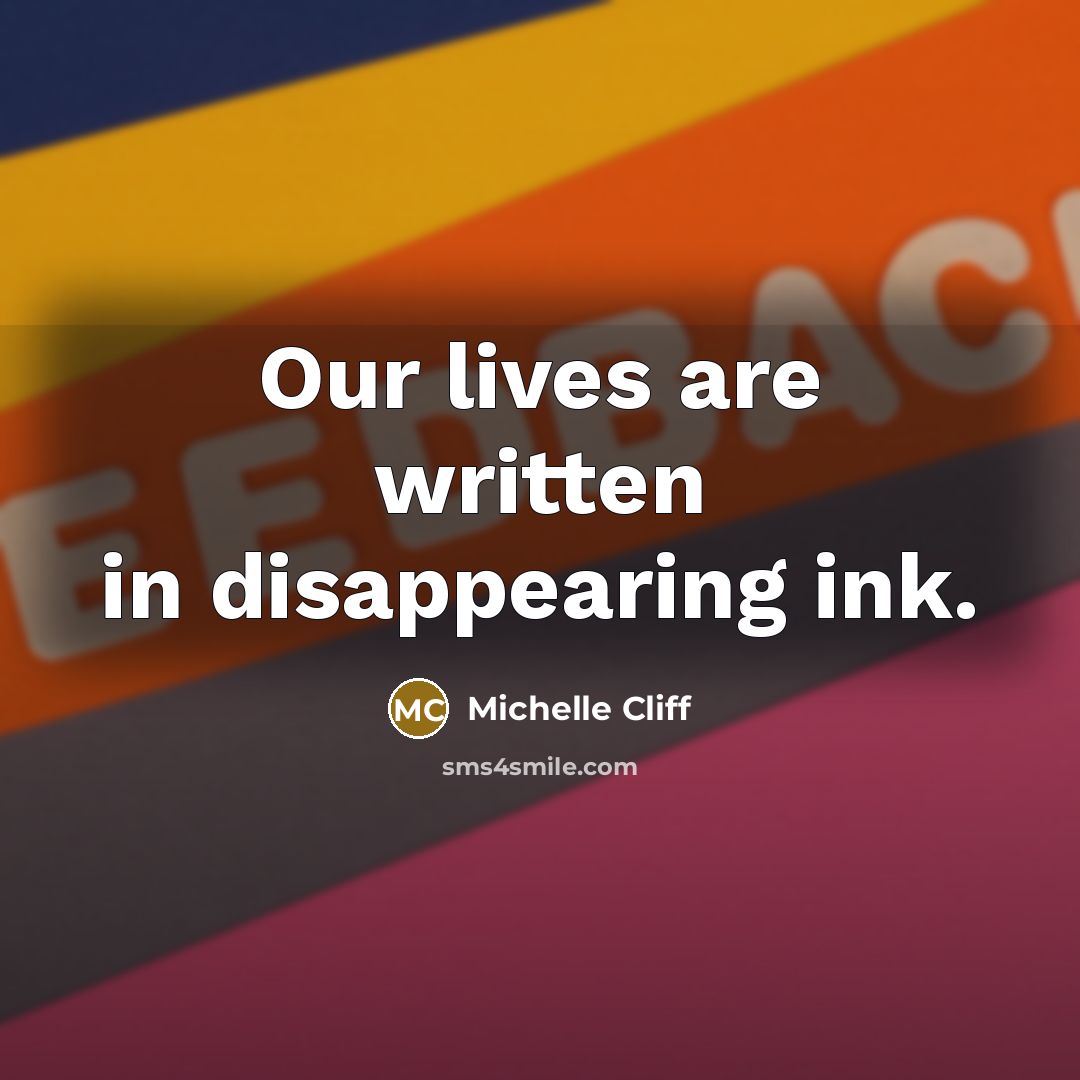 “Our lives are written in disappearing ink.…” quote by Michelle Cliff