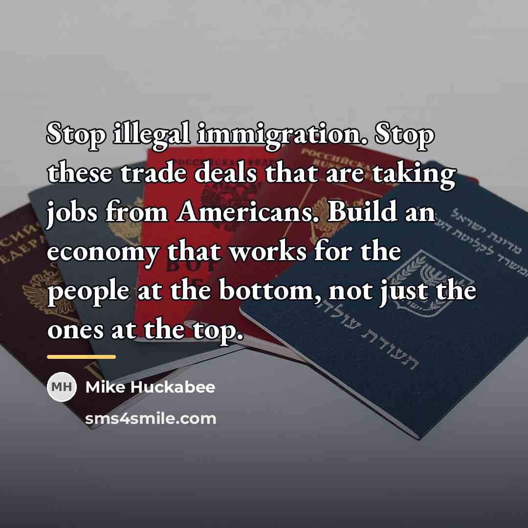 “Stop illegal immigration. Stop these trade deals that are taking…” quote by Mike Huckabee