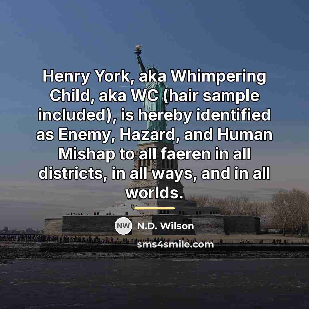 “Henry York, aka Whimpering Child, aka WC (hair sample included),…” quote by N.D. Wilson