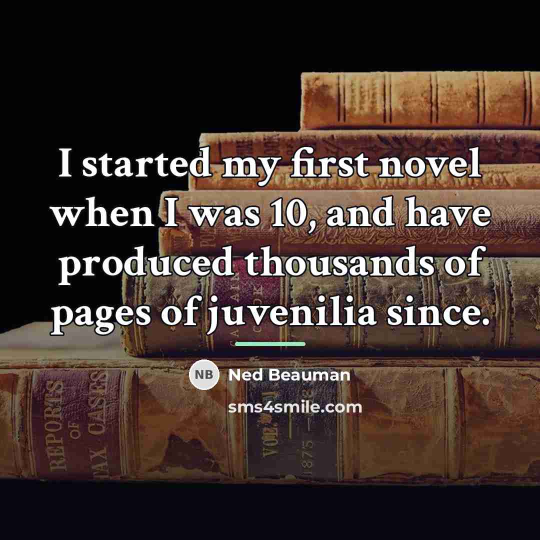 “I started my first novel when I was 10, and…” quote by Ned Beauman