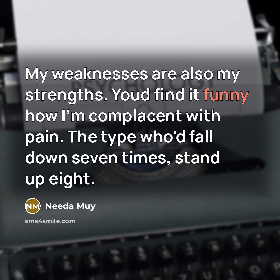“My weaknesses are also my strengths. Youd find it funny…” quote by Needa Muy