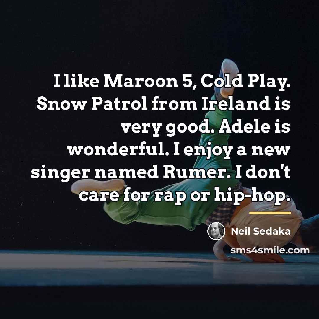 “I like Maroon 5, Cold Play. Snow Patrol from Ireland…” quote by Neil Sedaka