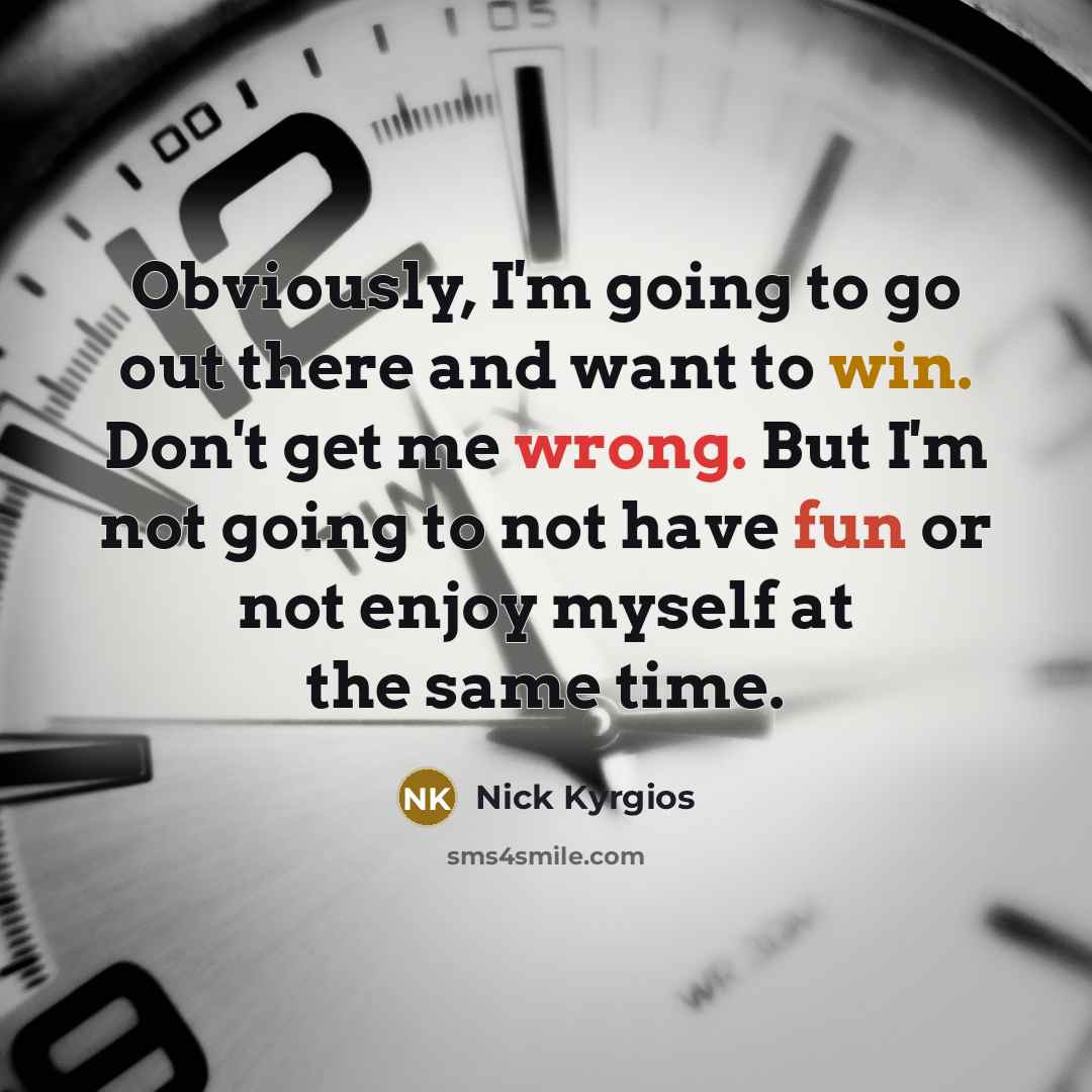 “Obviously, I'm going to go out there and want to…” quote by Nick Kyrgios