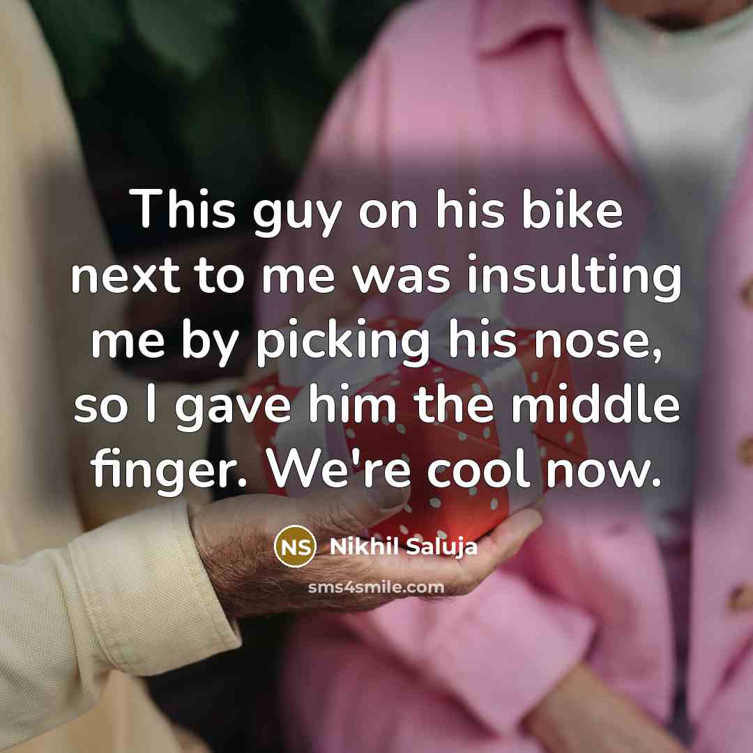 “This guy on his bike next to me was insulting me by picking his nose, so I gave him the middle finger. We're cool now.” quote by Nikhil Saluja