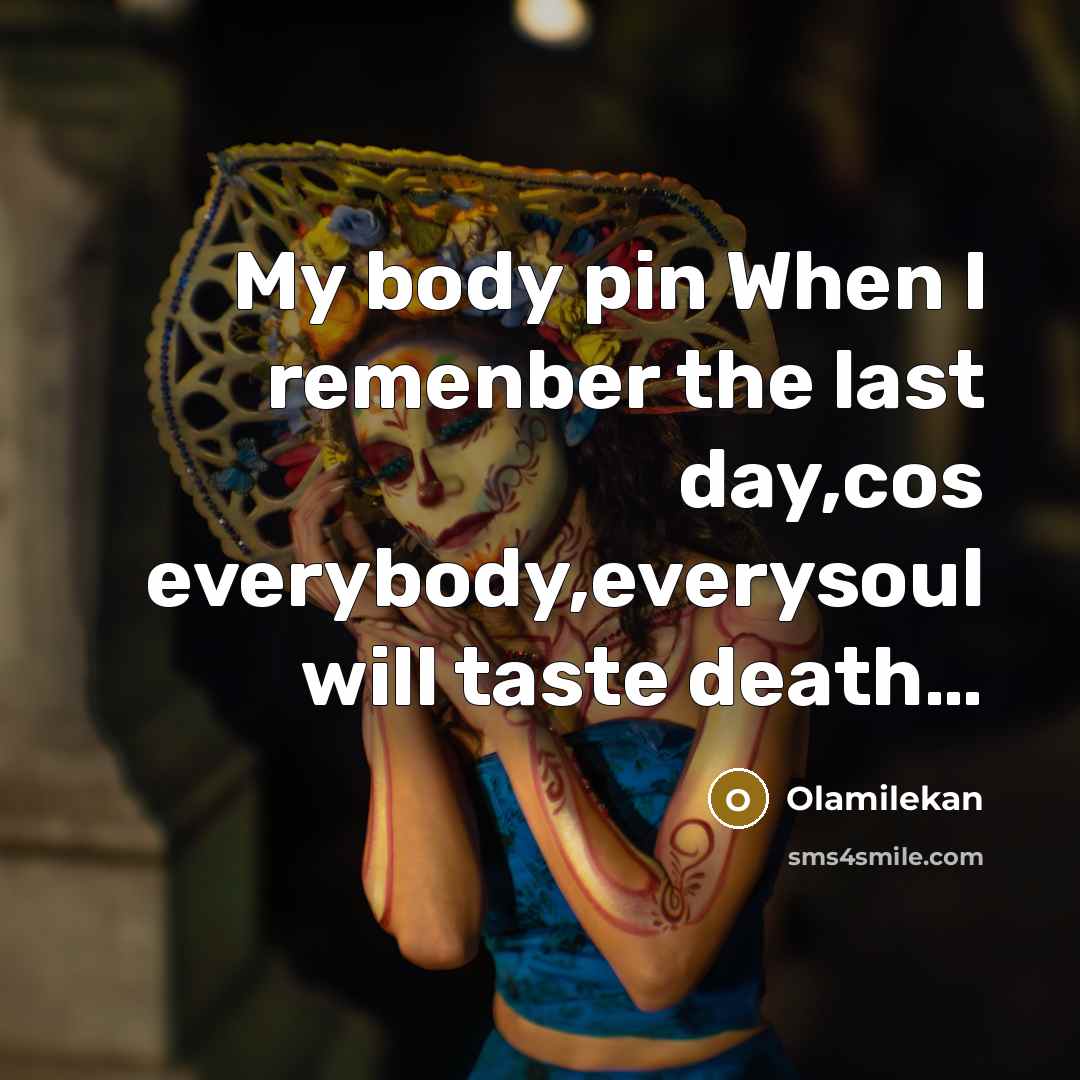 “My body pin When I remenber the last day,cos everybody,everysoul…” quote by Olamilekan