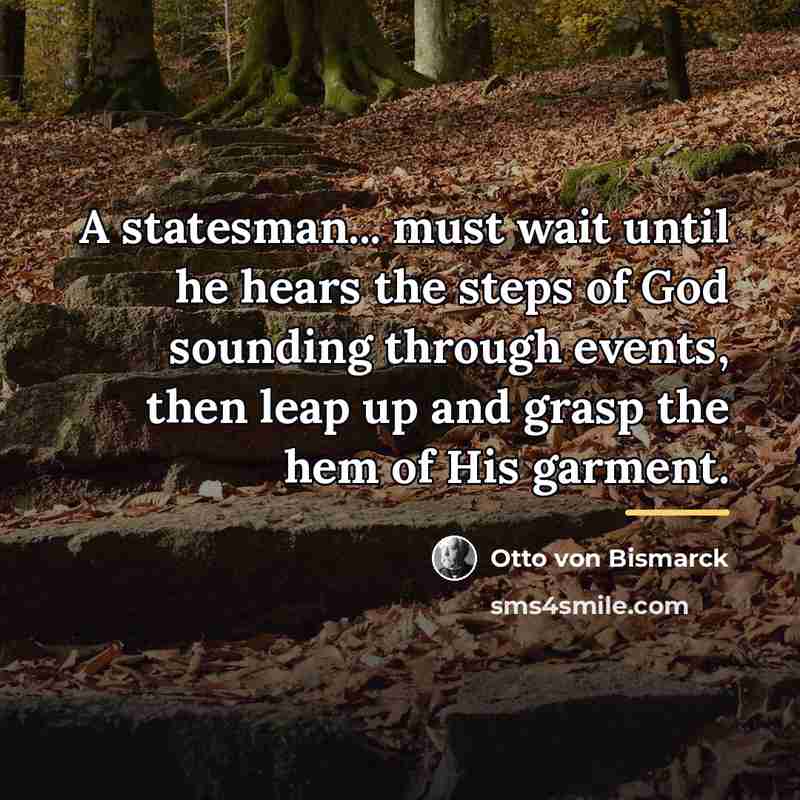 “A statesman... must wait until he hears the steps of…” quote by Otto von Bismarck