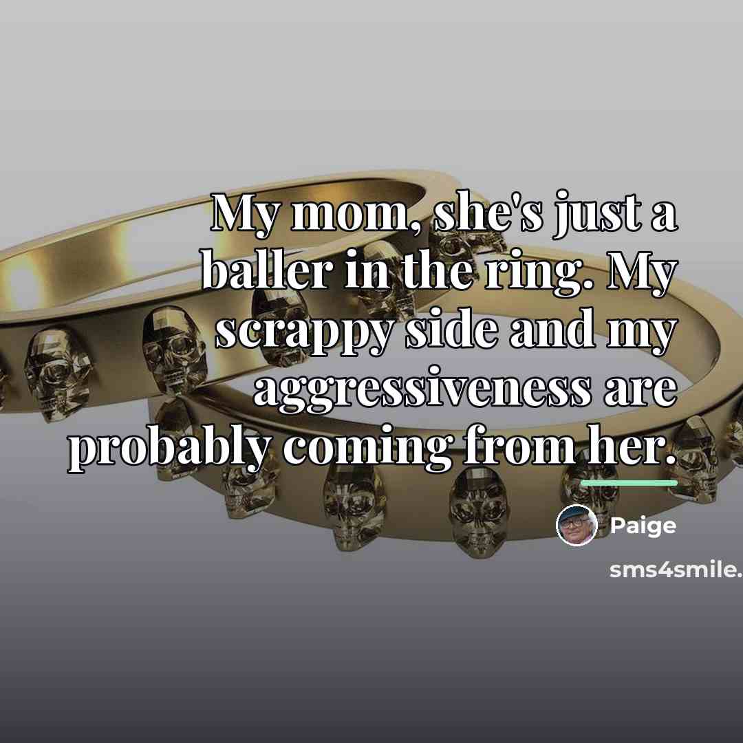 “My mom, she's just a baller in the ring. My…” quote by Paige
