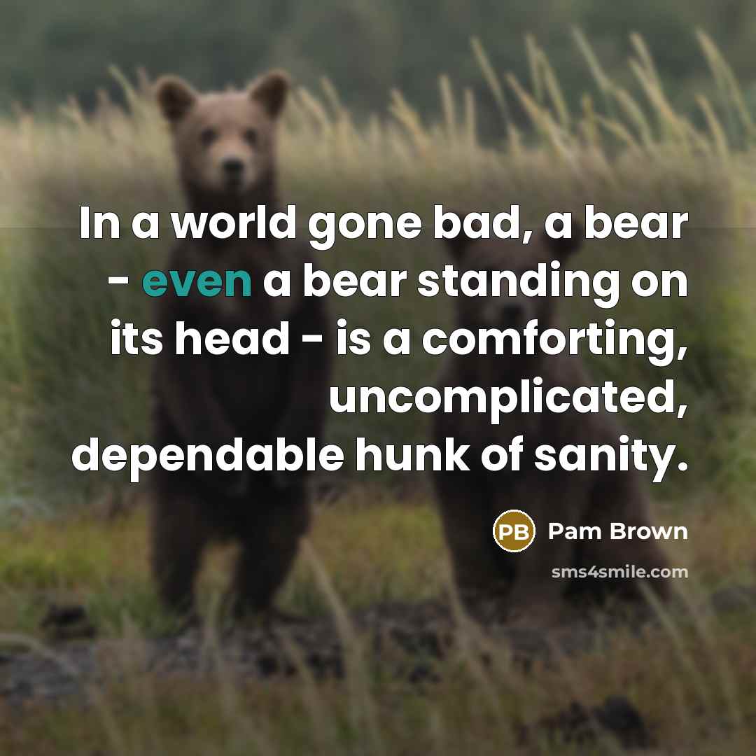 “In a world gone bad, a bear - even a…” quote by Pam Brown