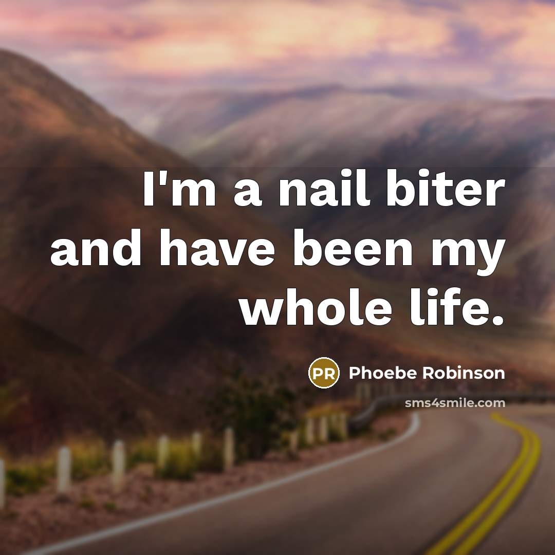 “I'm a nail biter and have been my whole life.…” quote by Phoebe Robinson
