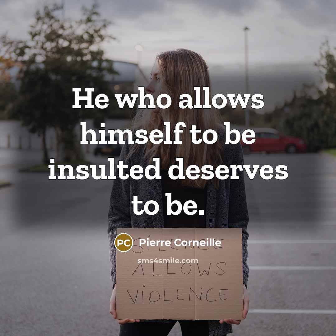 “He who allows himself to be insulted deserves to be.” quote by Pierre Corneille