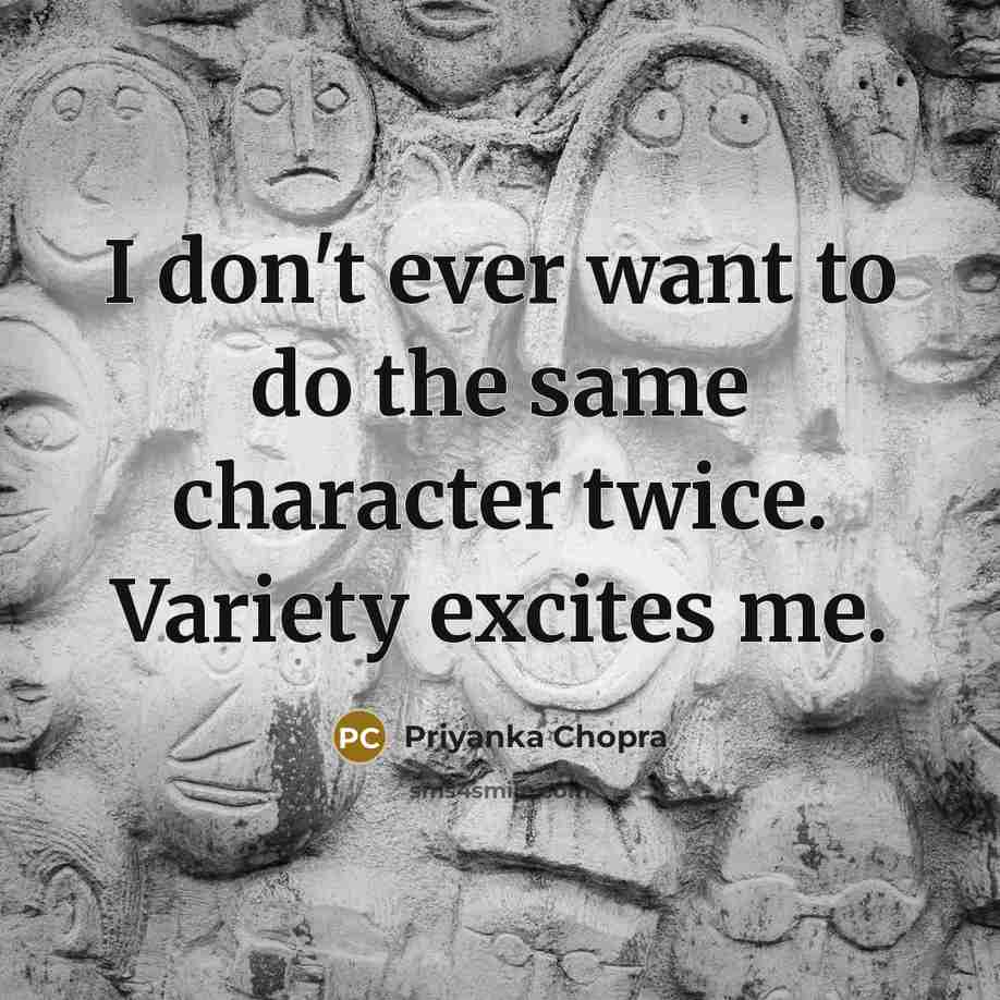 “I don't ever want to do the same character twice.…” quote by Priyanka Chopra