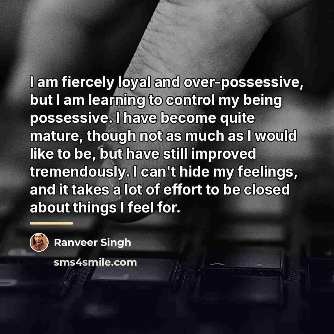 “I am fiercely loyal and over-possessive, but I am learning…” quote by Ranveer Singh