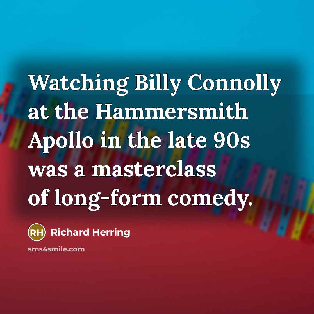 “Watching Billy Connolly at the Hammersmith Apollo in the late…” quote by Richard Herring