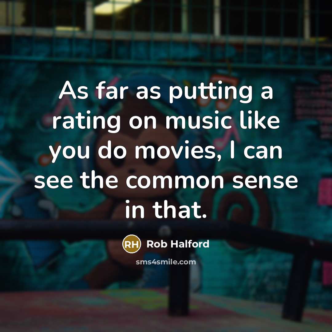 “As far as putting a rating on music like you…” quote by Rob Halford