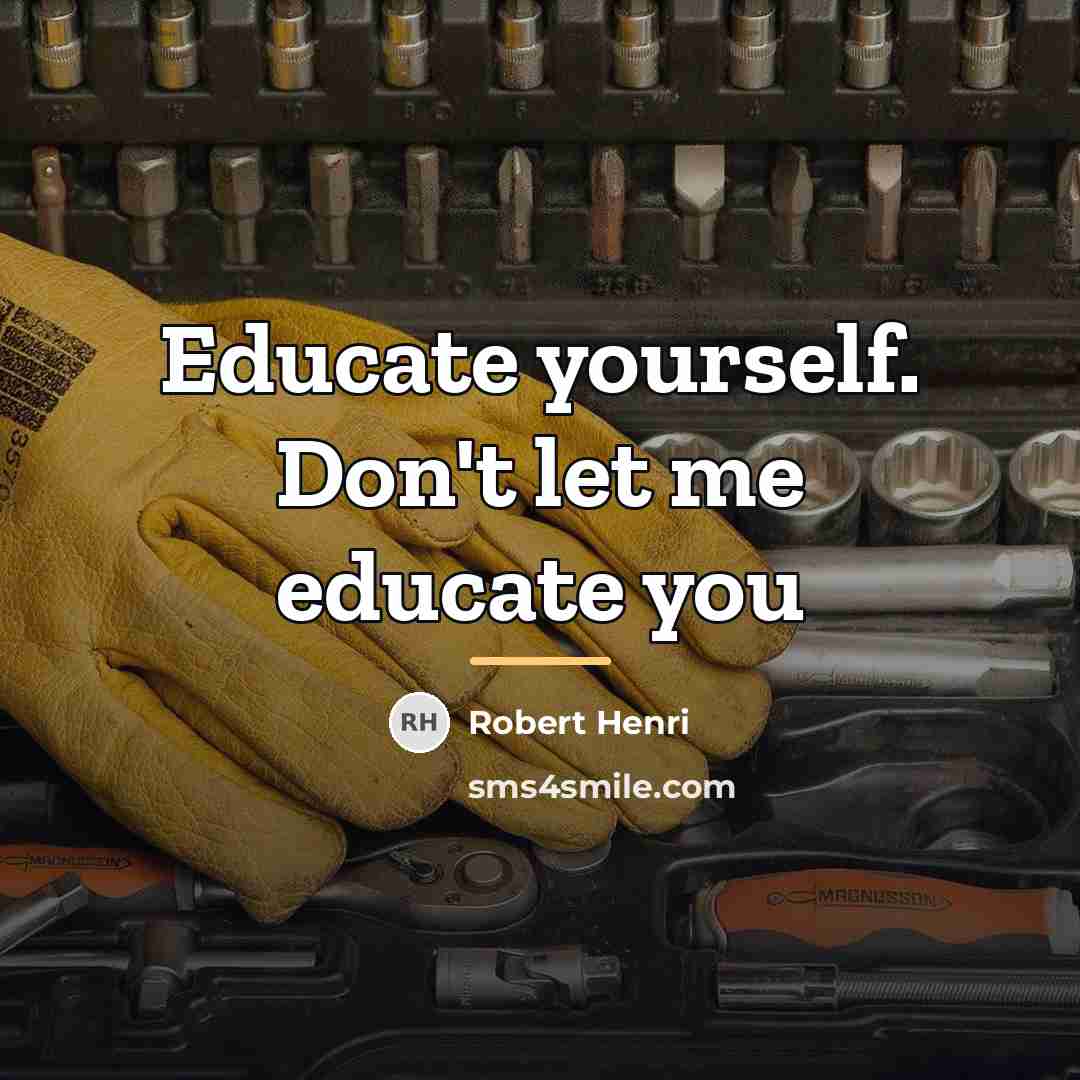 “Educate yourself. Don't let me educate you…” quote by Robert Henri